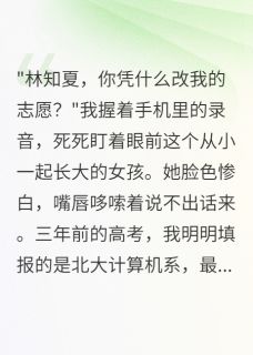 抖音爆款青梅改我志愿后疯狂三年等我苏晨林知夏无广告阅读