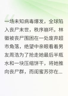 末世重生：渣男祭天，法力无边抖音全本小说林徽周浩苏弥抖音免费章节阅读