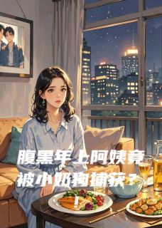 江川林晚沈浩是哪本小说主角 腹黑年上阿姨竟被小奶狗捕获？！免费全章节阅读