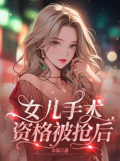 女儿手术资格被抢后大结局阅读 江浩江岚小说在线章节