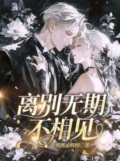 精选好书离别无期不相见无删减版全文在线-暗夜阅读网