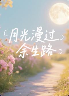月光漫过余生路(一只维尼)最佳创作小说全文在线阅读