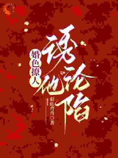 彩虹弯弯的小说联姻后，发现老公暗恋我很久了主角是章筱知宋辛琰-暗夜阅读网
