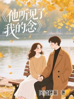 无弹窗小说他听见了我的念 作者风过藤蔓