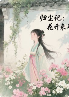 新书推荐归尘记：花开来年完整版小说-沈清辞萧玦最新章节阅读