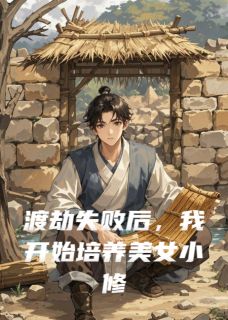 渡劫失败后，我培养了美女小修士全本小说（渡劫失败后，我培养了美女小修士）全文阅读