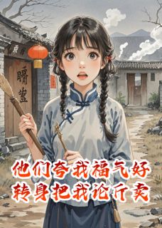 烛影无痕的小说他们夸我福气好，转身把我论斤卖主角是萧云庭张承柳芽儿