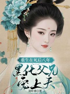 宁薇宁轻雪小说抖音热文重生在死后八年，黑化父兄宠上天完结版
