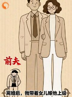 （好书推荐）离婚后，我带着女儿嫁他上级小说最新章节小说全文阅读