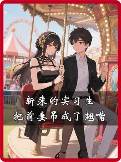 【热文】新来的实习生，把前妻吊成了翘嘴主角徐晓飞柳菁菁小说全集免费阅读