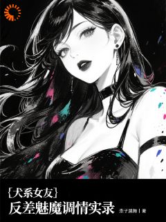 犬系女友：反差魅魔调情实录by林东燊叶挽歌在线阅读