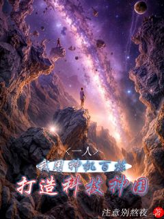 一人：我用神机百炼打造科技神国精彩小说-一人：我用神机百炼打造科技神国目录阅读
