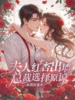 夫人红杏出墙，总裁选择原谅by水煮皮蛋免费阅读小说大结局