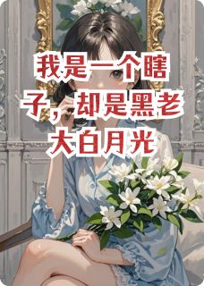 我是一个瞎子，却是黑老大白月光最新章节免费阅读by向阳而火无广告小说