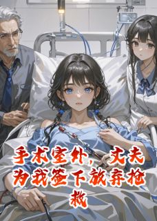 爆款小说手术室外,丈夫为我签下放弃抢救在线阅读-顾明晟苏蓉林知意免费阅读