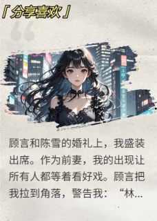 新书推荐前夫婚礼，我亲手送他一片草原完整版小说-顾言周明陈雪最新章节阅读