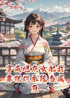 热门推荐穿成炮灰女配我靠摆烂系统当咸鱼by华仔来了小说正版在线