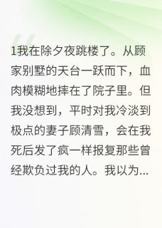 除夕夜死后老婆为我疯狂报复抖音全本小说顾清雪李寒抖音免费章节阅读