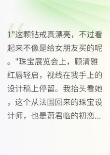 珠宝设计师的逆袭踹掉渣男抱大腿小说最后结局，萧君临顾清雅百度贴吧小说全文免费