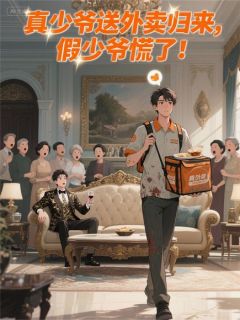 无广告小说真少爷送外卖归来，假少爷慌了！-秦风秦鸿林笑笑在线阅读