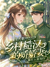 重生八零：乡村糙汉的娇娇妻，暴打人渣海归章节全目录 凌秀秀周铁善全文免费阅读