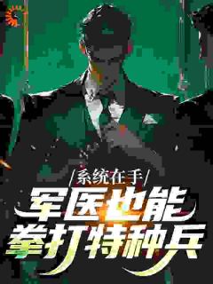 一码字就烦写的小说系统在手，军医也能拳打特种兵在线阅读-暗夜阅读网