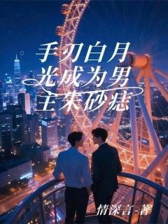 全章节小说手刃做作白月光，成为男主朱砂痣情深言最新阅读