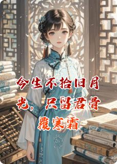 今生不拾旧月光，只留君骨覆寒霜完整版-柳晚琴江无贺顾萧在线全文阅读
