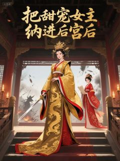 全章节小说把甜宠女主纳进后宫后晚酌最新阅读