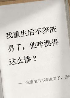老书虫书荒推荐重生后不养渣男了，他咋混这么惨txt小说阅读