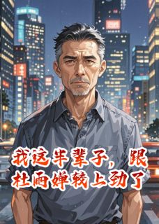 快手热推我这半辈子，跟杜雨婵较上劲了小说主角杜雨婵郑天方在线阅读