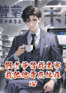 假少爷替我坐牢我把他骨灰纹在心by华仔来了免费阅读小说大结局