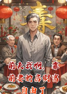 前夫我啊，靠前妻的房财富自由了小说(完本)-林薇薇许哲无错版阅读