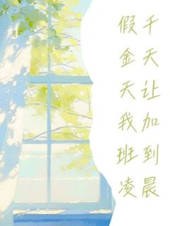 新上假千金天天让我加班到凌晨启蛰小说免费阅读