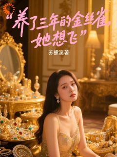 养了三年的金丝雀，她想飞大结局阅读 阮雾溪厉墨渊陆知野小说在线章节-暗夜阅读网