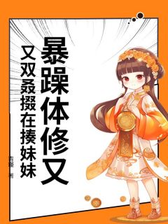 抖音完结暴躁体修又又双叒掇在揍妹妹温如心温如玉(全文在线阅读)
