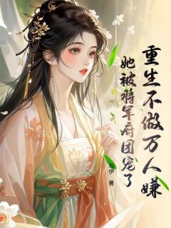重生不做万人嫌，她被将军府团宠了章节目录小说-顾雪娇裴青州免费阅读全文