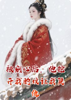 被剜心后，他挖开我的坟让我复仇快手热推魏凛傅芊浅免费阅读