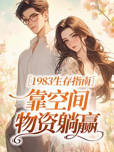 热门推荐1983生存指南：靠空间物资躺赢by直上青云小说正版在线