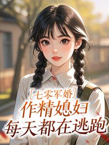 抖音七零军婚：作精媳妇每天都在逃跑txt小说阅读