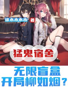 猛鬼宿舍：无限盲盒，开局柳如烟郝运柳如烟最新章节在线阅读