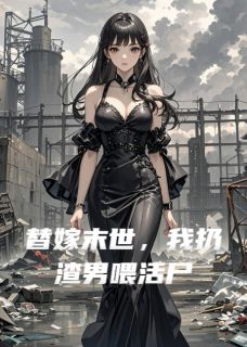 老书虫推荐替嫁末世，我扔渣男喂活尸 在线阅读-暗夜阅读网
