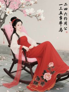 抖音热推小说一三五当牛马，二四六约周公全文在线阅读