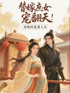 替嫁庶女宠上天:姜晚的逆袭人生小说萧凛沈湛最新章节阅读