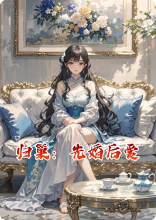 抖音归巢：先婚后爱txt小说阅读-暗夜阅读网