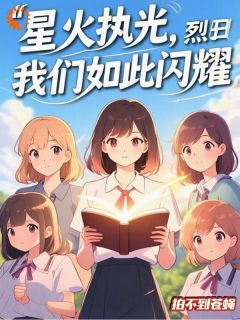 星火执光，烈日之下我们如此闪耀林晚夏晴方竹-小说未删减阅读