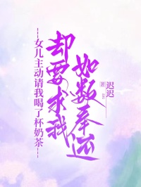 女儿主动请我喝了杯奶茶，却要求我如数奉还李可怡陈欣玥小说完整在线阅读