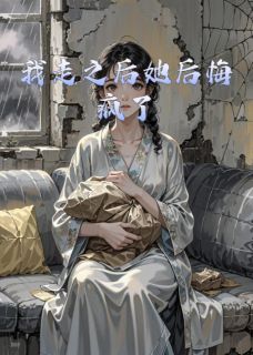 我走之后她后悔疯了（全本）范晓雯顾城林薇完整章节列表免费阅读