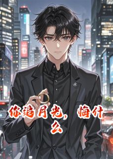 你追月光，悔什么小说沈听蓝王亦深最新章节阅读