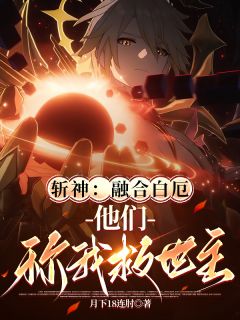 主角是白厄林七夜的小说叫什么斩神：融合白厄，世人称我救世主免费全文阅读